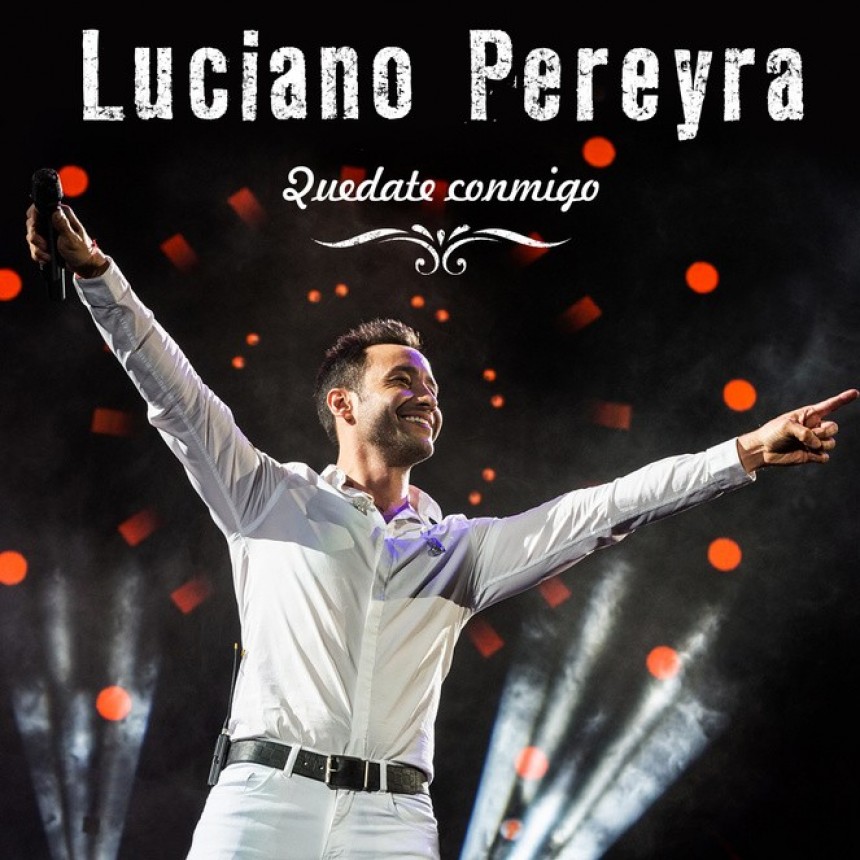 LUCIANO PEREYRA PRESENTA  &ldquo;QUEDATE CONMIGO&rdquo; TEMA IN&Eacute;DITO GRABADO EN VIVO EN EL SHOW DE V&Eacute;LEZ, ADELANTO DE SU PR&Oacute;XIMO &Aacute;LBUM
